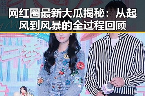 网红圈最新大瓜揭秘：从起风到风暴的全过程回顾