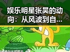 娱乐明星张昊的动向：从风波到自我调整的转变