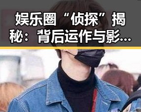 娱乐圈“侦探”揭秘：背后运作与影响深度解析